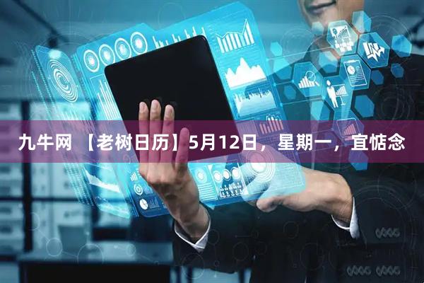 九牛网 【老树日历】5月12日，星期一，宜惦念