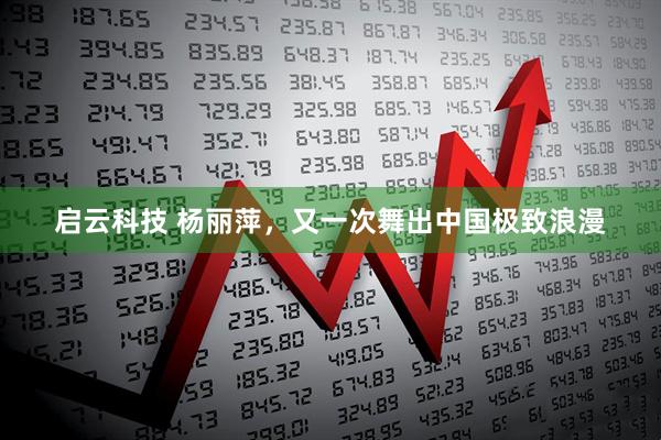 启云科技 杨丽萍，又一次舞出中国极致浪漫