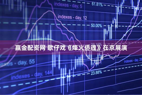 赢金配资网 歌仔戏《烽火侨魂》在京展演