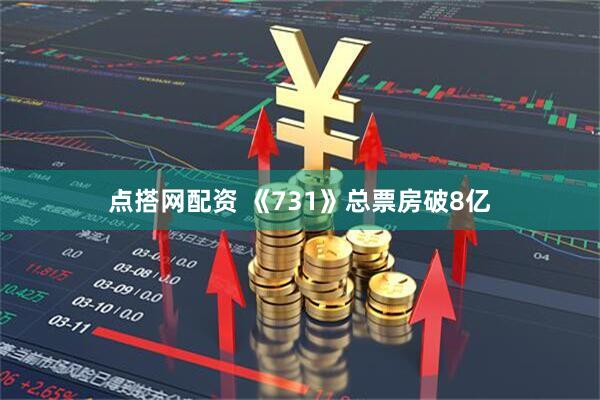 点搭网配资 《731》总票房破8亿
