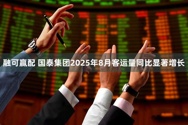 融可赢配 国泰集团2025年8月客运量同比显著增长