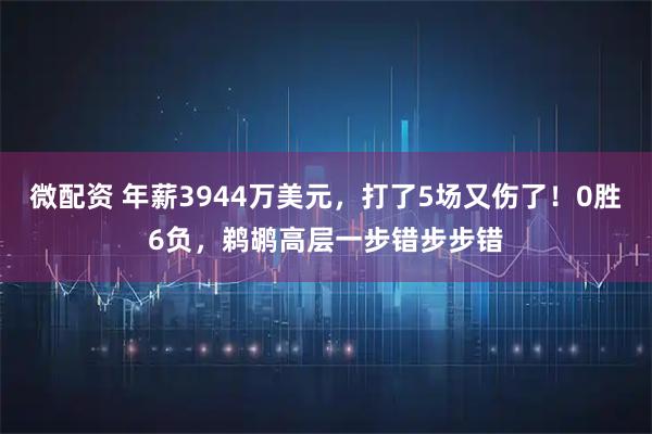 微配资 年薪3944万美元,打了5场又伤了!0胜6负,鹈鹕高层一步错步步错