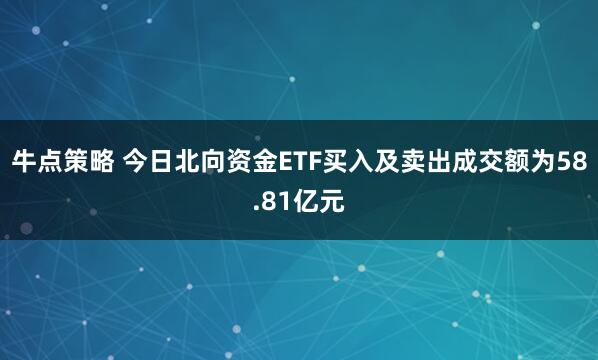 牛点策略 今日北向资金ETF买入及卖出成交额为58.81亿元
